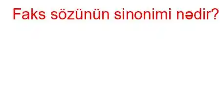 Faks sözünün sinonimi nədir?