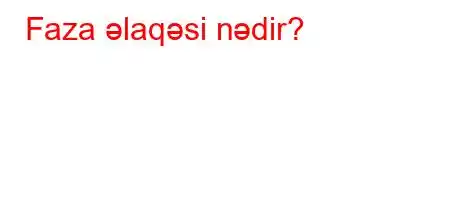 Faza əlaqəsi nədir?