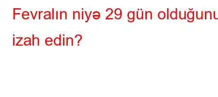 Fevralın niyə 29 gün olduğunu izah edin?