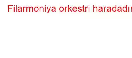 Filarmoniya orkestri haradadır?