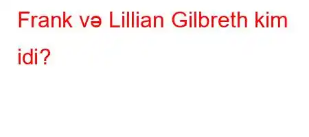 Frank və Lillian Gilbreth kim idi?