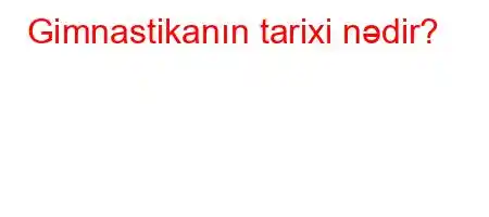 Gimnastikanın tarixi nədir?