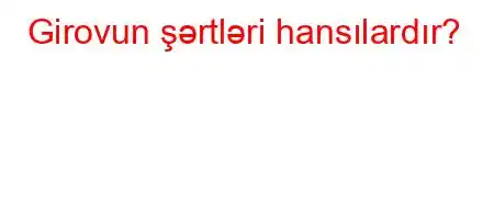 Girovun şərtləri hansılardır?