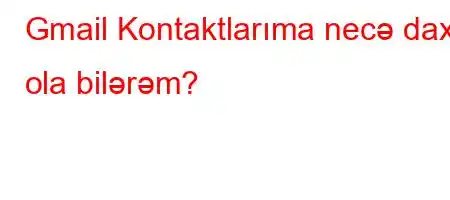 Gmail Kontaktlarıma necə daxil ola bilərəm?