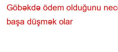 Göbəkdə ödem olduğunu necə başa düşmək olar