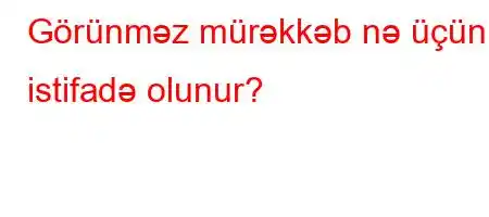 Görünməz mürəkkəb nə üçün istifadə olunur?