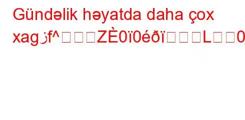 Gündəlik həyatda daha çox xagزf^Z00L0흜^rf