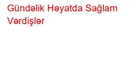 Gündəlik Həyatda Sağlam Vərdişlər