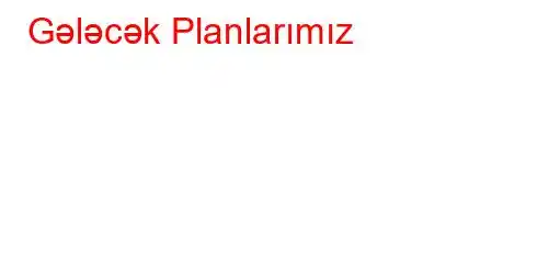 Gələcək Planlarımız