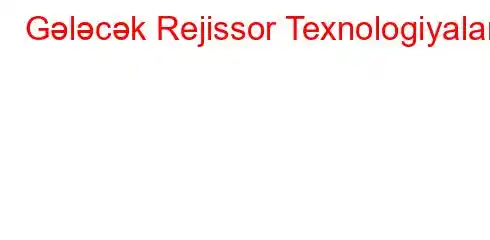 Gələcək Rejissor Texnologiyaları