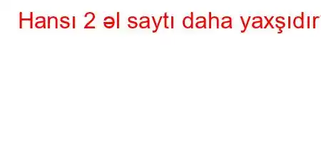 Hansı 2 əl saytı daha yaxşıdır?