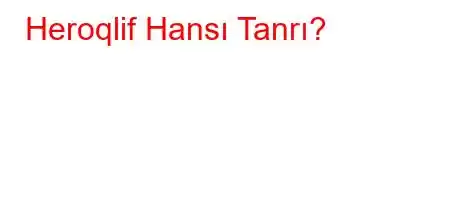 Heroqlif Hansı Tanrı?