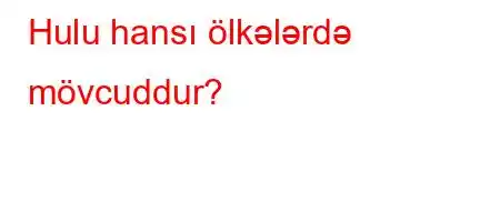 Hulu hansı ölkələrdə mövcuddur?