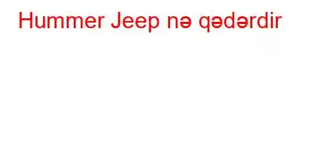 Hummer Jeep nə qədərdir