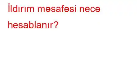 İldırım məsafəsi necə hesablanır?