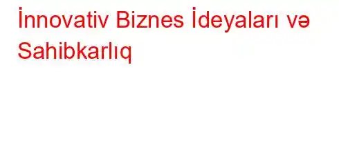 İnnovativ Biznes İdeyaları və Sahibkarlıq