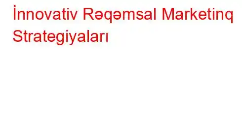 İnnovativ Rəqəmsal Marketinq Strategiyaları