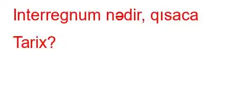 Interregnum nədir, qısaca Tarix?