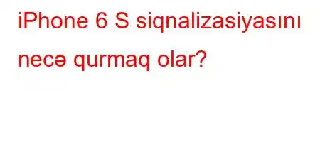 iPhone 6 S siqnalizasiyasını necə qurmaq olar?