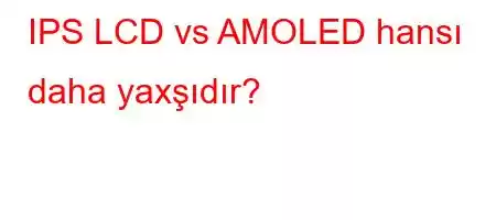 IPS LCD vs AMOLED hansı daha yaxő,Y1,\