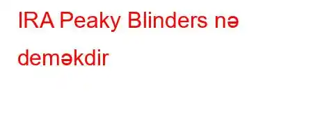 IRA Peaky Blinders nə deməkdir