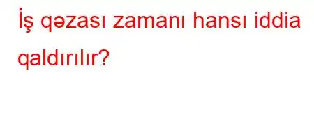 İş qəzası zamanı hansı iddia qaldırılır?