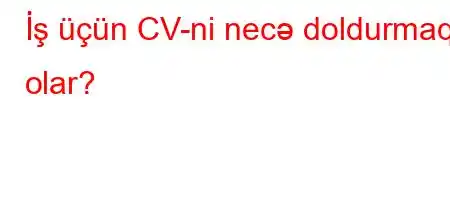 İş üçün CV-ni necə doldurmaq olar?