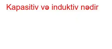 Kapasitiv və induktiv nədir