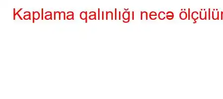 Kaplama qalınlığı necə ölçülür?