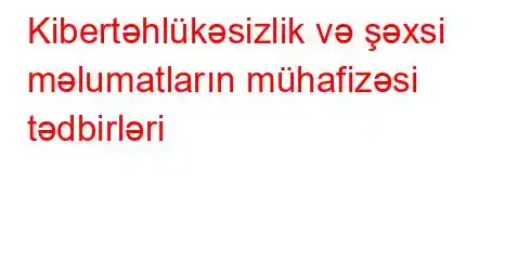 Kibertəhlükəsizlik və şəxsi məlumatların mühafizəsi tədbirləri