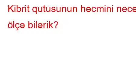 Kibrit qutusunun həcmini necə ölçə bilərik?