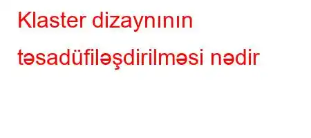 Klaster dizaynının təsadüfiləşdirilməsi nədir