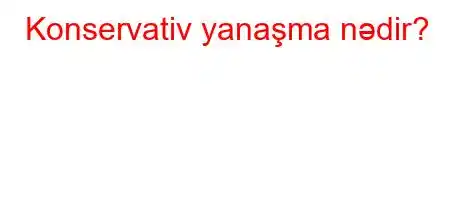 Konservativ yanaşma nədir?