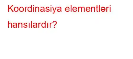 Koordinasiya elementləri hansılardır?