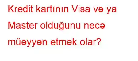 Kredit kartının Visa və ya Master olduğunu necə müəyyən etmək olar?