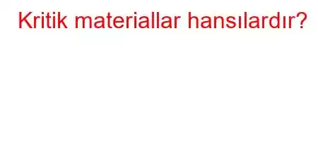 Kritik materiallar hansılardır