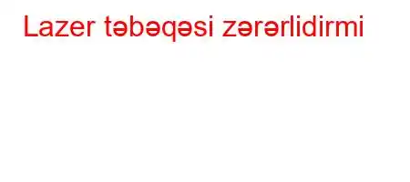 Lazer təbəqəsi zərərlidirmi