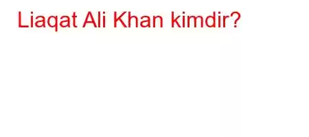 Liaqat Ali Khan kimdir?