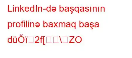 LinkedIn-də başqasının profilinə baxmaq başa düŐ2f[\ZO