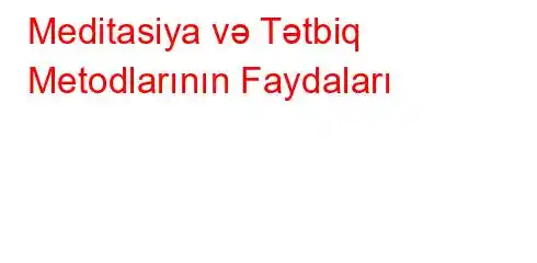 Meditasiya və Tətbiq Metodlarının Faydaları