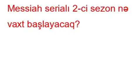 Messiah serialı 2-ci sezon nə vaxt başlayacaq?