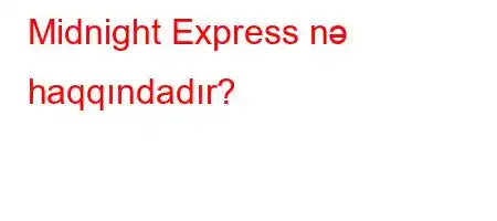 Midnight Express nə haqqındadır?