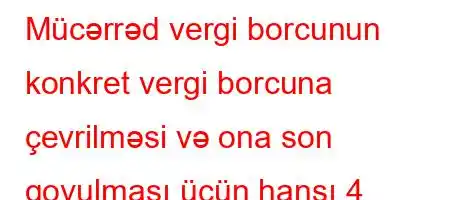 Mücərrəd vergi borcunun konkret vergi borcuna çevrilməsi və ona son qoyulması üçün hansı 4 mərhələdən keçməlidir?