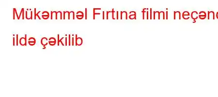 Mükəmməl Fırtına filmi neçənci ildə çəkilib