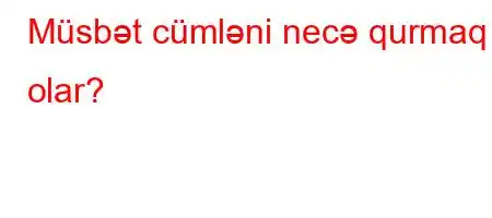 Müsbət cümləni necə qurmaq olar?