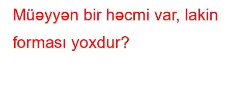 Müəyyən bir həcmi var, lakin forması yoxdur?