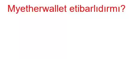 Myetherwallet etibarlıdırmı?