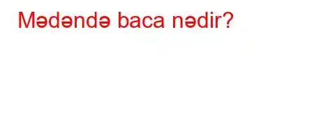 Mədəndə baca nədir?