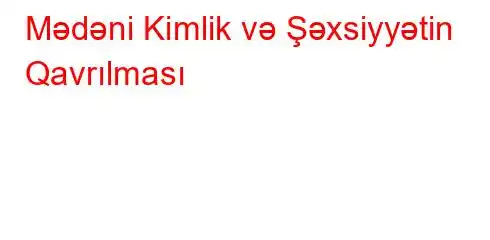 Mədəni Kimlik və Şəxsiyyətin Qavrılması