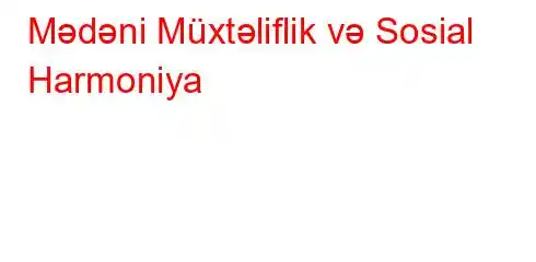 Mədəni Müxtəliflik və Sosial Harmoniya